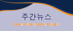 주간뉴스 (2024년12월30일~2025년01월05일)