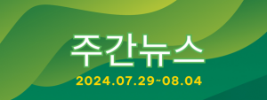 주간뉴스 (2024.07.29~08.04)